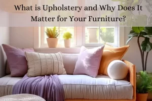 Read more about the article What is Upholstery and Why Does It Matter for Your Furniture?